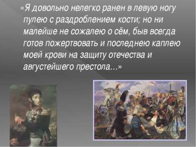 «Я довольно нелегко ранен в левую ногу пулею с раздроблением кости; но ни мал...