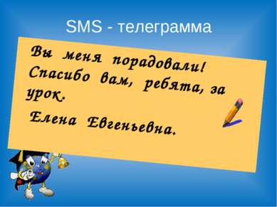 SMS - телеграмма Вы меня порадовали! Спасибо вам, ребята, за урок. Елена Евге...