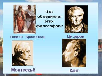 Платон Аристотель Цицерон Монтескьё Кант Что объединяет этих философов?