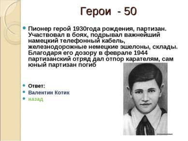 Герои - 50 Пионер герой 1930года рождения, партизан. Участвовал в боях, подры...