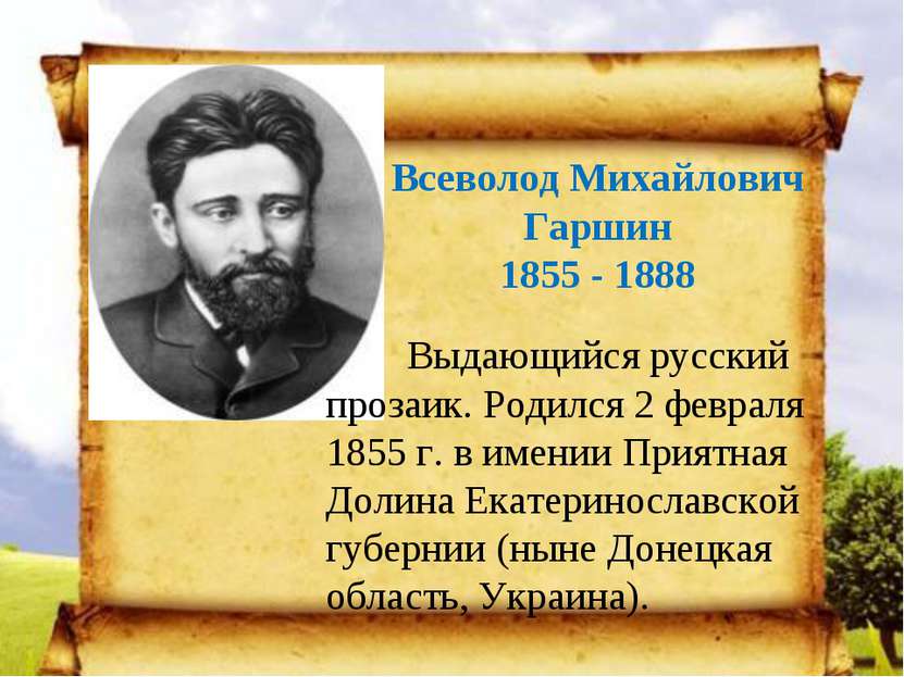 Всеволод Михайлович Гаршин 1855 - 1888 Выдающийся русский прозаик. Родился 2 ...