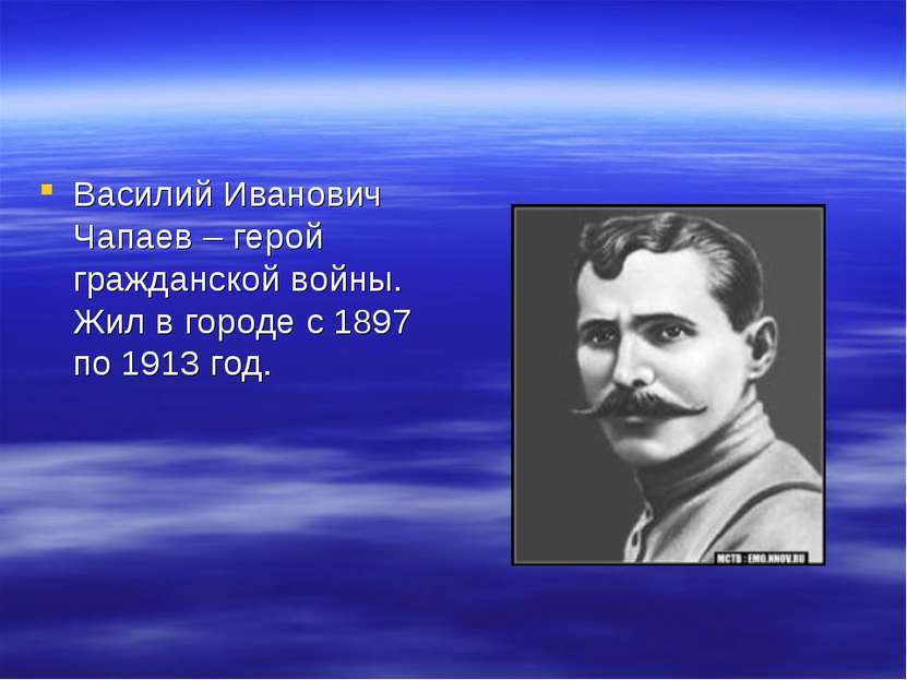Василий Иванович Чапаев – герой гражданской войны. Жил в городе с 1897 по 191...