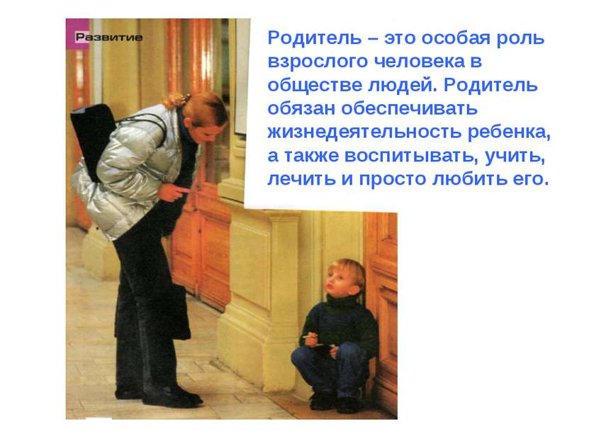 Родитель – это особая роль взрослого человека в обществе людей. Родитель обяз...