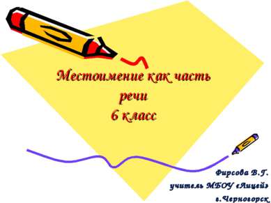 Местоимение как часть речи 6 класс Фирсова В.Г. учитель МБОУ «Лицей» г.Черног...