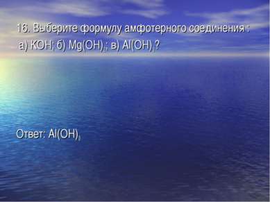 16. Выберите формулу амфотерного соединения : а) KOH; б) Mg(OH)2; в) Al(OH)3?...