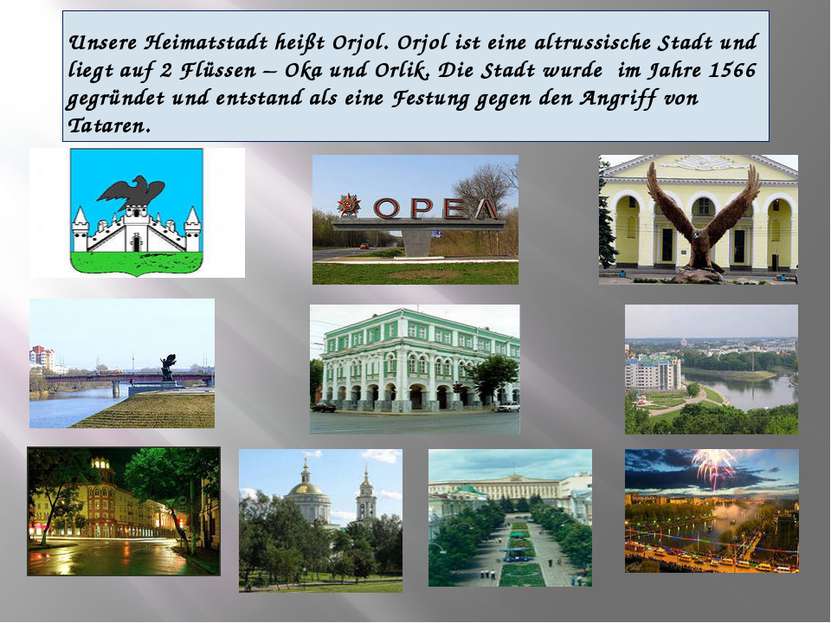 Unsere Heimatstadt heißt Orjol. Orjol ist eine altrussische Stadt und liegt a...