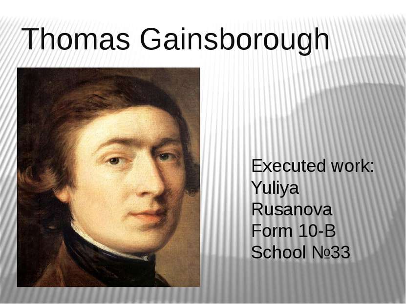 Thomas Gainsborough Executed work: Yuliya Rusanova Form 10-B School №33