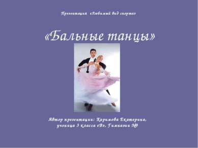 Презентация «Любимый вид спорта» «Бальные танцы» Автор презентации: Каримова ...