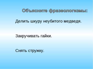 Делить шкуру неубитого медведя. Закручивать гайки. Снять стружку.