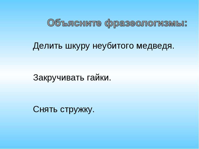 Делить шкуру неубитого медведя. Закручивать гайки. Снять стружку.