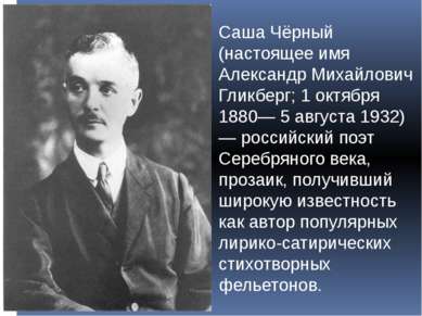 Саша Чёрный (настоящее имя Александр Михайлович Гликберг; 1 октября 1880— 5 а...