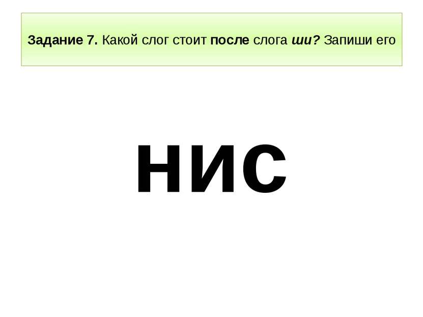 Задание 7. Какой слог стоит после слога ши? Запиши его нис