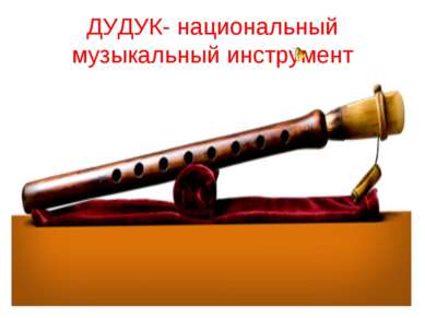 ДУДУК- национальный музыкальный инструмент