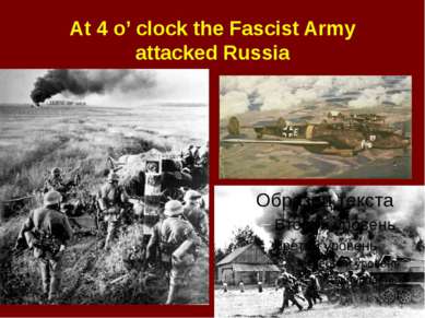 At 4 o’ clock the Fascist Army attacked Russia