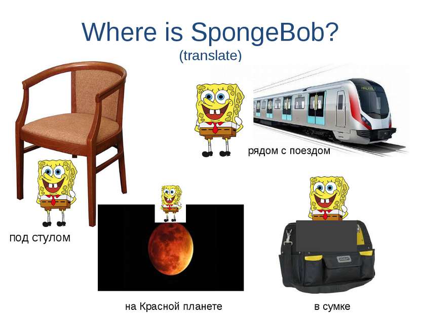 Where is SpongeBob? (translate) под стулом рядом с поездом на Красной планете...