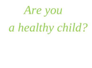 Are you a healthy child?