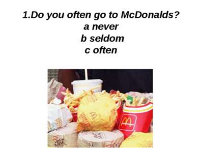 1.Do you often go to McDonalds? a never b seldom c often