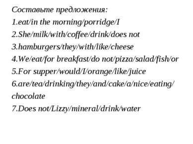 Составьте предложения: 1.eat/in the morning/porridge/I 2.She/milk/with/coffee...