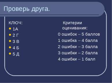 Проверь друга. КЛЮЧ: 1А 2 Г 3 В 4 Б 5 Д Критерии оценивания: 0 ошибок – 5 бал...