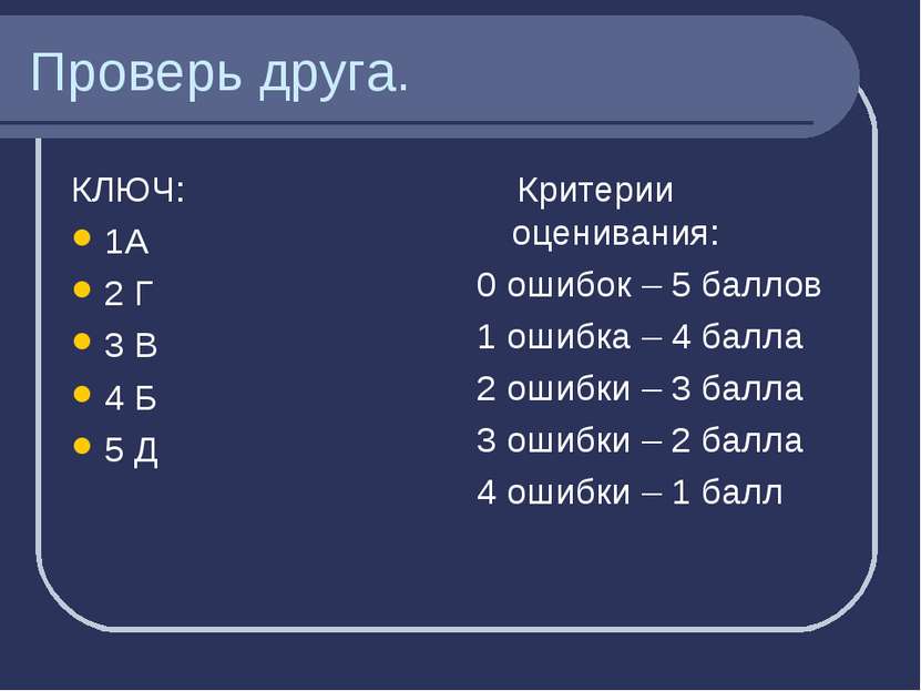 Проверь друга. КЛЮЧ: 1А 2 Г 3 В 4 Б 5 Д Критерии оценивания: 0 ошибок – 5 бал...