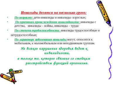 Инвалиды делятся на несколько групп: По возрасту: дети-инвалиды и инвалиды- в...