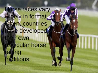 Horse races vary widely in format. Often, countries have developed their own ...