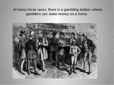 At many horse races, there is a gambling station, where gamblers can stake mo...