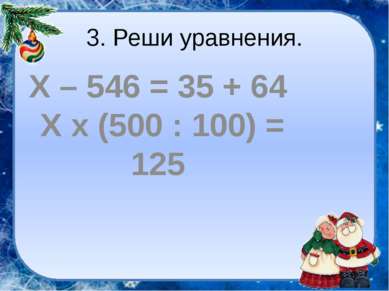 3. Реши уравнения. Х – 546 = 35 + 64 Х х (500 : 100) = 125