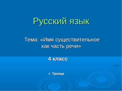 Русский язык Тема: «Имя существительное как часть речи» 4 класс г. Троицк