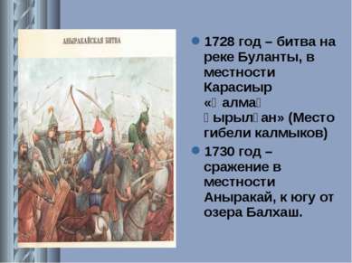 1728 год – битва на реке Буланты, в местности Карасиыр «Қалмақ қырылған» (Мес...