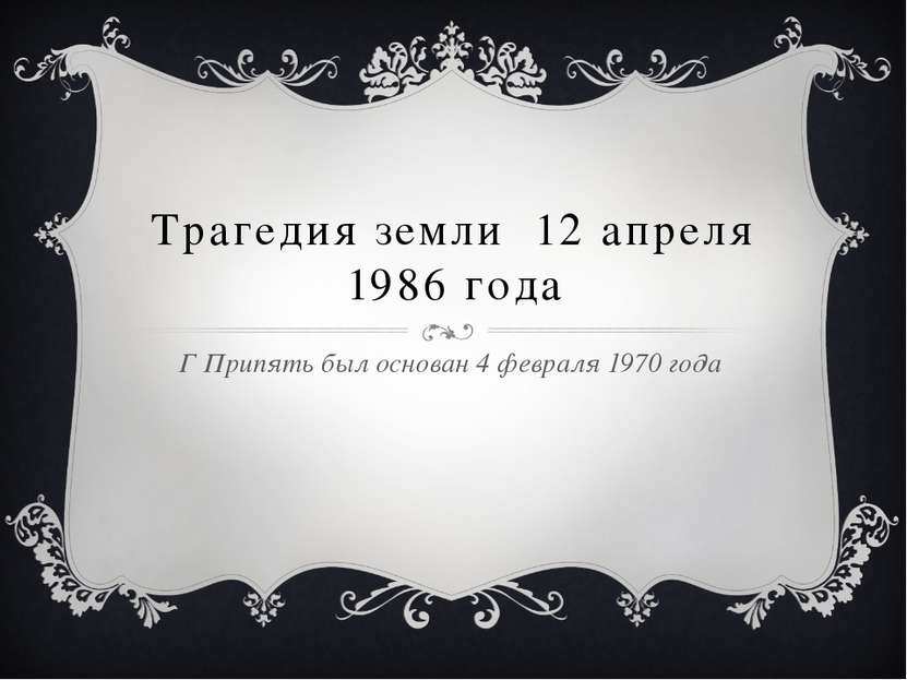 Трагедия земли 12 апреля 1986 года Г Припять был основан 4 февраля 1970 года