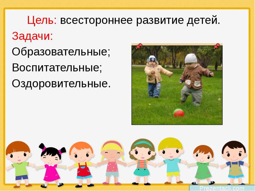 Prezentacii.com Цель: всестороннее развитие детей. Задачи: Образовательные; В...