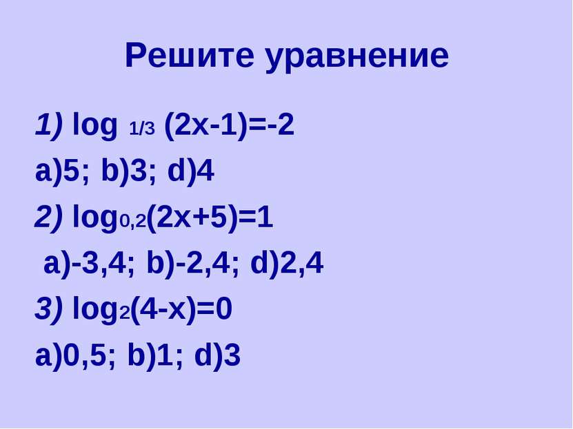 Решите уравнение 1) log 1/3 (2x-1)=-2 a)5; b)3; d)4 2) log0,2(2x+5)=1 a)-3,4;...