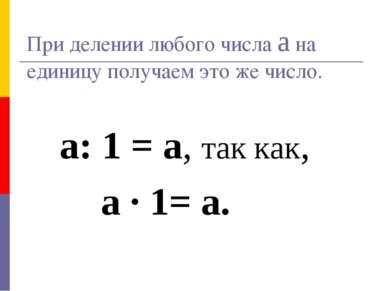 При делении любого числа а на единицу получаем это же число. а: 1 = а, так ка...