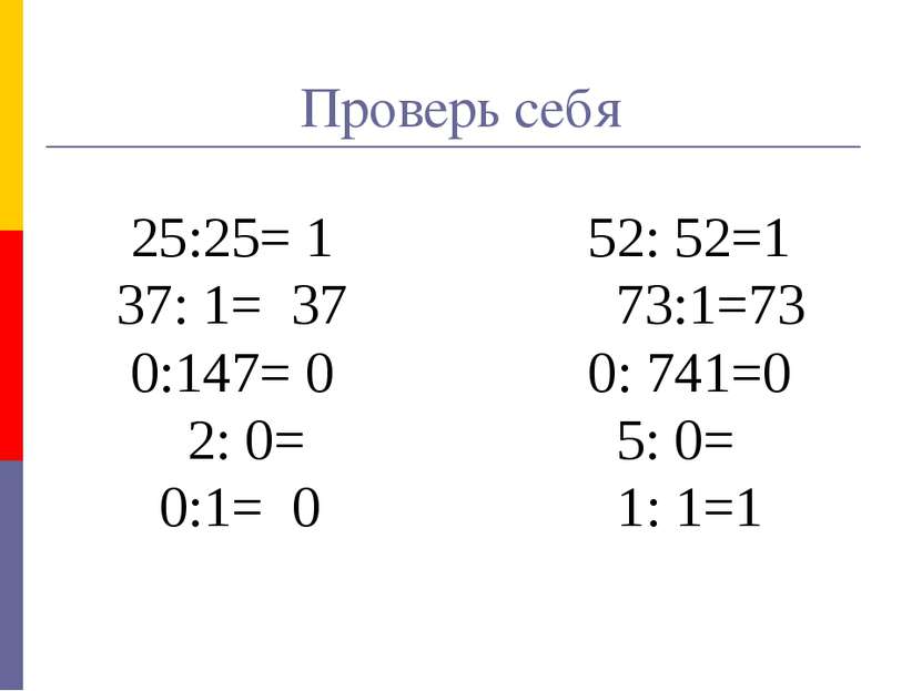 Проверь себя 25:25= 1 52: 52=1 37: 1= 37 73:1=73 0:147= 0 0: 741=0 2: 0= 5: 0...