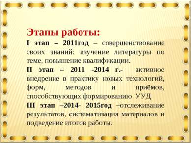 Этапы работы: I этап – 2011год – совершенствование своих знаний: изучение лит...