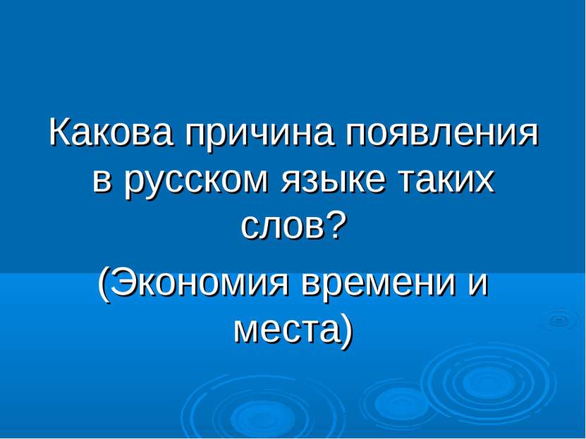 Какова причина появления в русском языке таких слов? (Экономия времени и места)