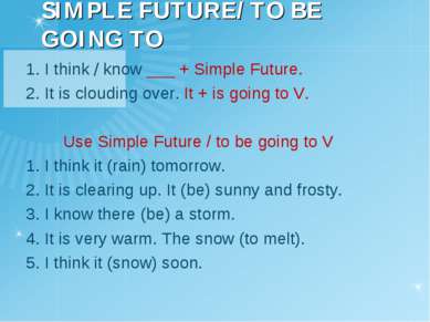 SIMPLE FUTURE/ TO BE GOING TO 1. I think / know ___ + Simple Future. 2. It is...