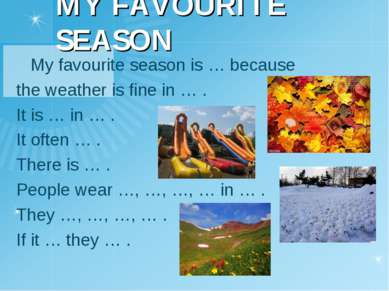 MY FAVOURITE SEASON My favourite season is … because the weather is fine in …...