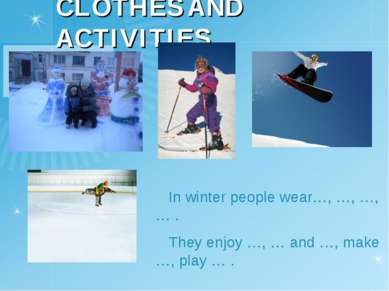 CLOTHES AND ACTIVITIES In winter people wear…, …, …, … . They enjoy …, … and ...