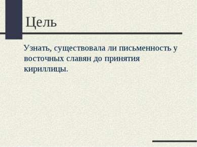 Цель Узнать, существовала ли письменность у восточных славян до принятия кири...