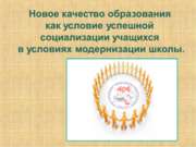 Новое качество образования как условие успешной социализации учащихся в услов...