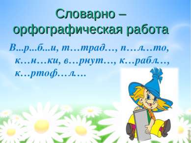 Словарно – орфографическая работа В...р...б...и, т…трад…, п…л…то, к…н…ки, в…р...