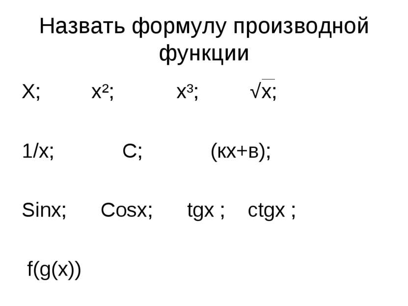 Назвать формулу производной функции Х; х²; х³; √х; 1/х; С; (кх+в); Sinx; Cosx...