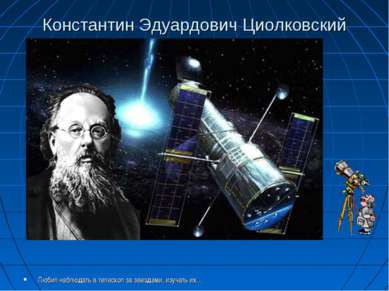 Константин Эдуардович Циолковский Любил наблюдать в телескоп за звездами, изу...