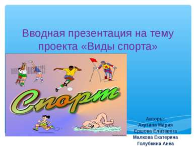 Вводная презентация на тему проекта «Виды спорта» Авторы: Акутина Мария Ершов...