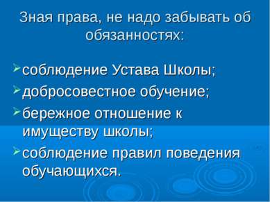 Зная права, не надо забывать об обязанностях: соблюдение Устава Школы; доброс...