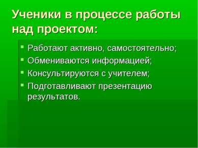 Ученики в процессе работы над проектом: Работают активно, самостоятельно; Обм...