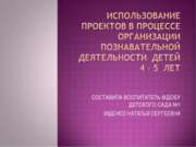 Использование проектов в процессе организации познавательной деятельности дет...