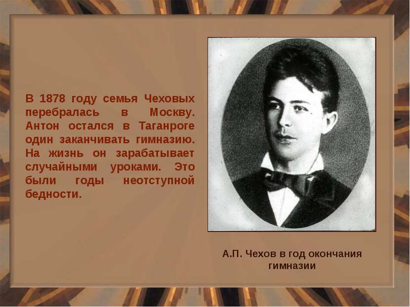 В 1878 году семья Чеховых перебралась в Москву. Антон остался в Таганроге оди...